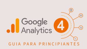 Google Analytics 4: Guía completa para principiantes