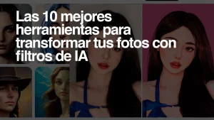 Las 10 mejores herramientas online para transformar fotos con filtros de IA